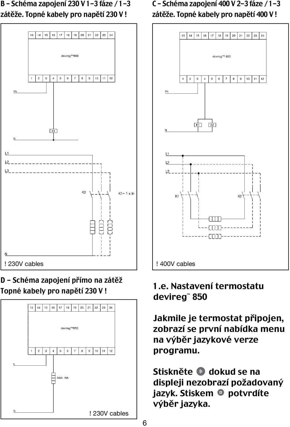 ! 230V cables D - Schéma zapojení přímo na zátěž Topné kabely pro napětí 230 V!! 400V cables 1.e. Nastavení termostatu devireg 850!