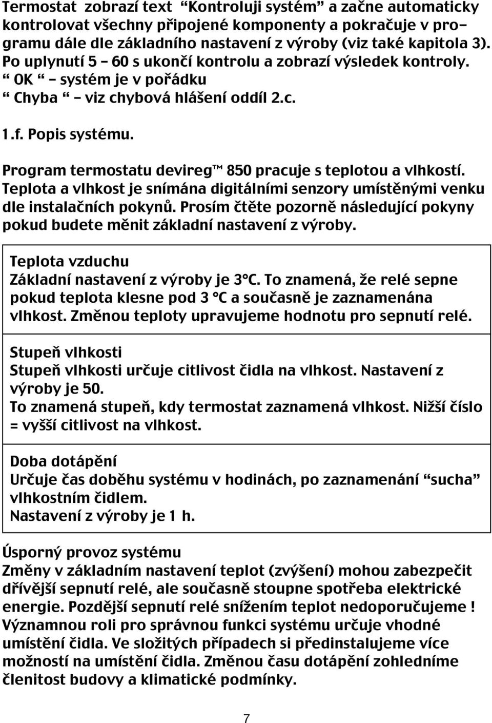 Program termostatu devireg 850 pracuje s teplotou a vlhkostí. Teplota a vlhkost je snímána digitálními senzory umístěnými venku dle instalačních pokynů.