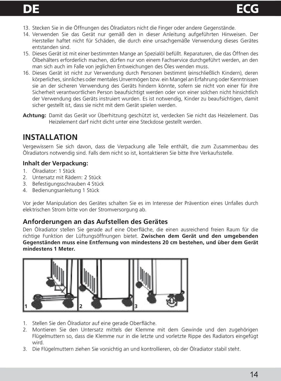 Reparaturen, die das Öffnen des Ölbehälters erforderlich machen, dürfen nur von einem Fachservice durchgeführt werden, an den man sich auch im Falle von jeglichen Entweichungen des Öles wenden muss.