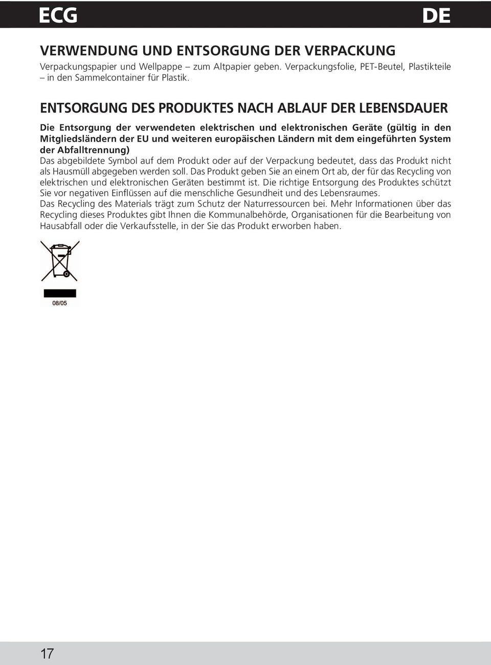 dem eingeführten System der Abfalltrennung) Das abgebildete Symbol auf dem Produkt oder auf der Verpackung bedeutet, dass das Produkt nicht als Hausmüll abgegeben werden soll.