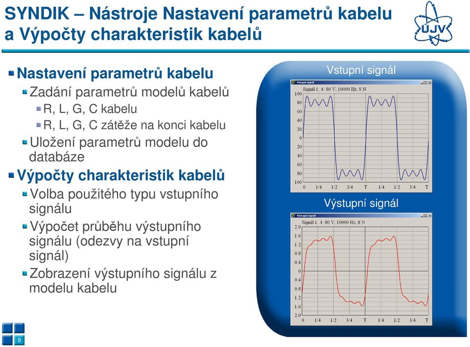 do databáze Výpočty charakteristik kabelů Volba použitého typu vstupního signálu Výpočet průběhu výstupního