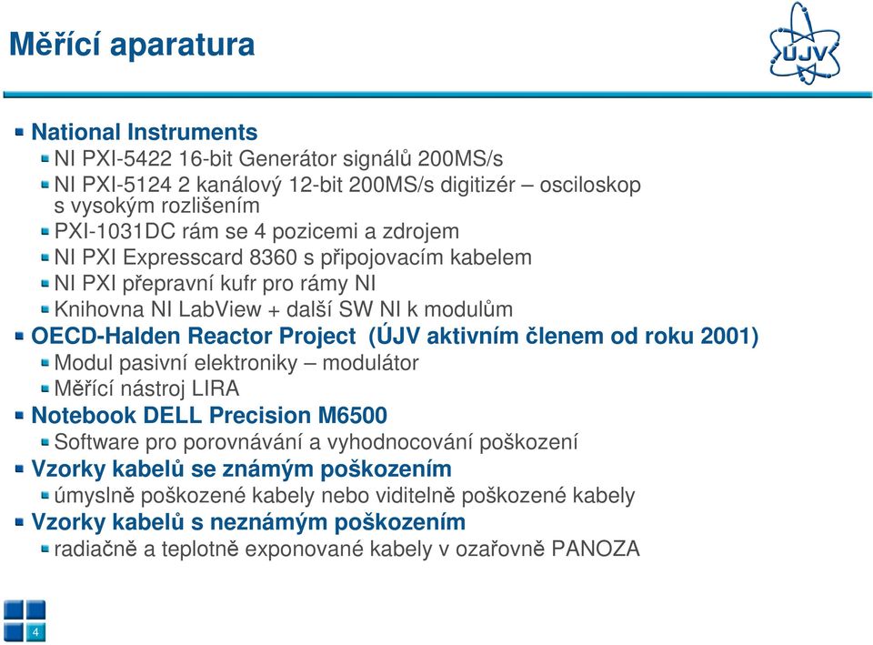 (ÚJV aktivním členem od roku 2001) Modul pasivní elektroniky modulátor Měřící nástroj LIRA Notebook DELL Precision M6500 Software pro porovnávání a vyhodnocování poškození