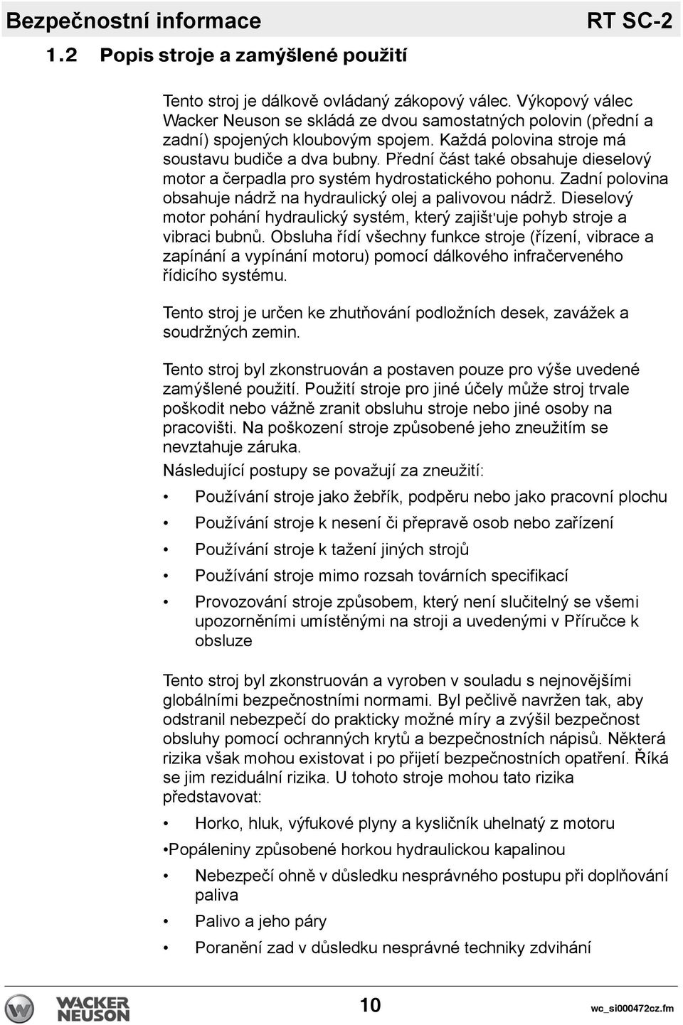 Přední část také obsahuje dieselový motor a čerpadla pro systém hydrostatického pohonu. Zadní polovina obsahuje nádrž na hydraulický olej a palivovou nádrž.