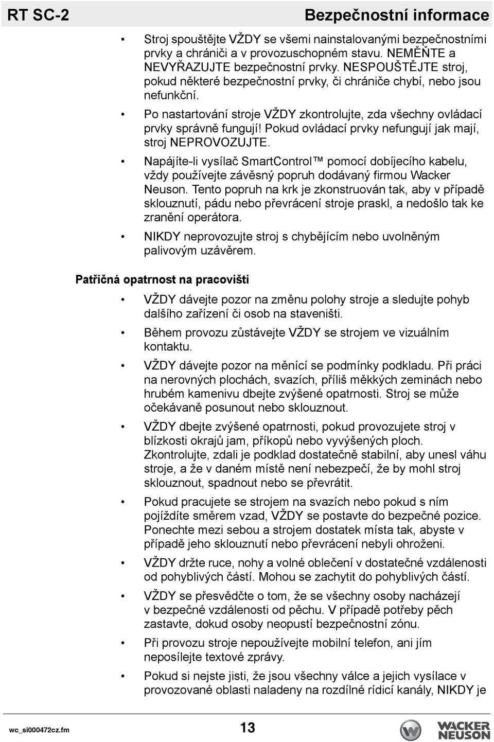 Pokud ovládací prvky nefungují jak mají, stroj NEPROVOZUJTE. Napájíte-li vysílač SmartControl pomocí dobíjecího kabelu, vždy používejte závěsný popruh dodávaný firmou Wacker Neuson.