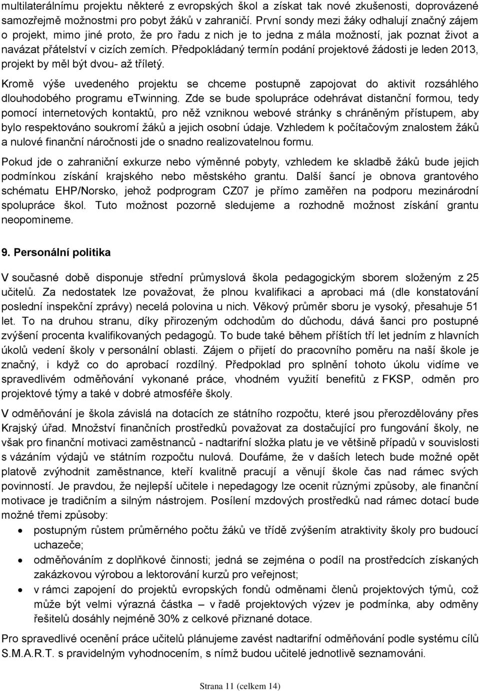 Předpokládaný termín podání projektové žádosti je leden 2013, projekt by měl být dvou- až tříletý.