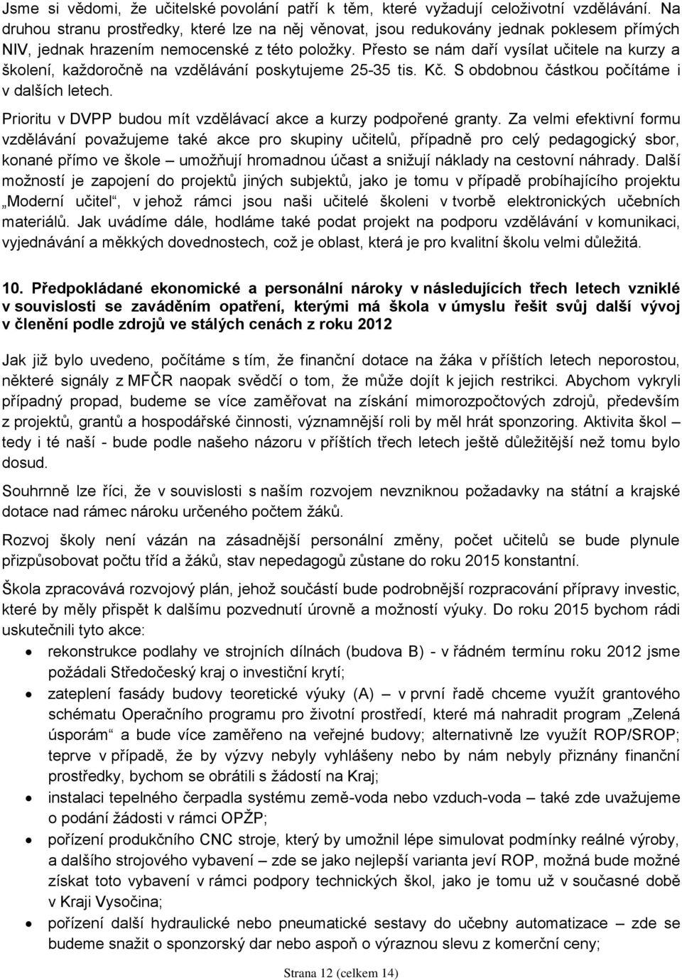 Přesto se nám daří vysílat učitele na kurzy a školení, každoročně na vzdělávání poskytujeme 25-35 tis. Kč. S obdobnou částkou počítáme i v dalších letech.