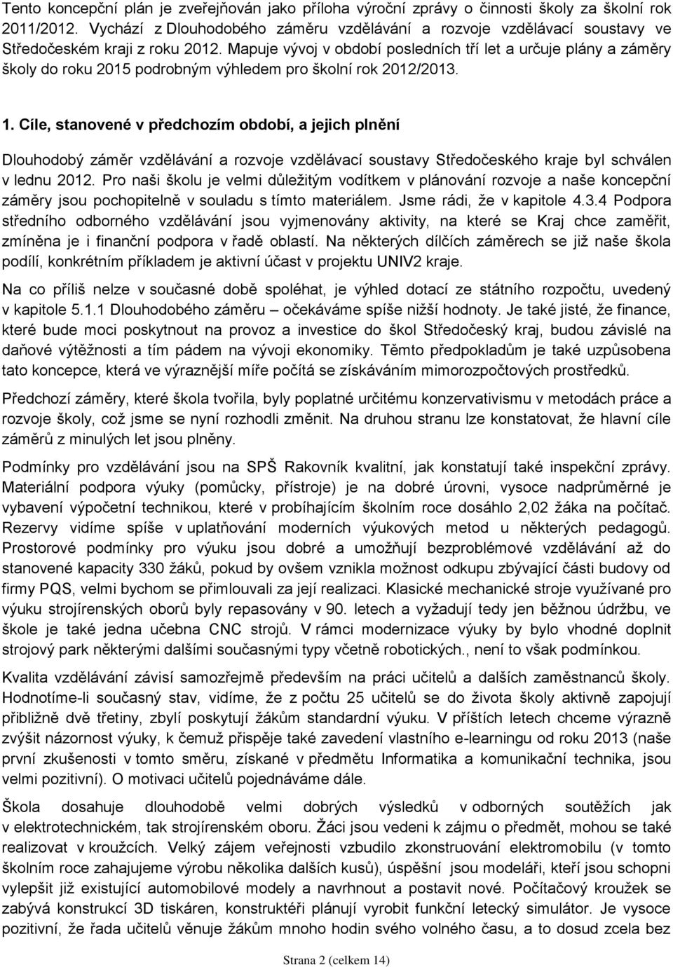 Mapuje vývoj v období posledních tří let a určuje plány a záměry školy do roku 2015 podrobným výhledem pro školní rok 2012/2013. 1.