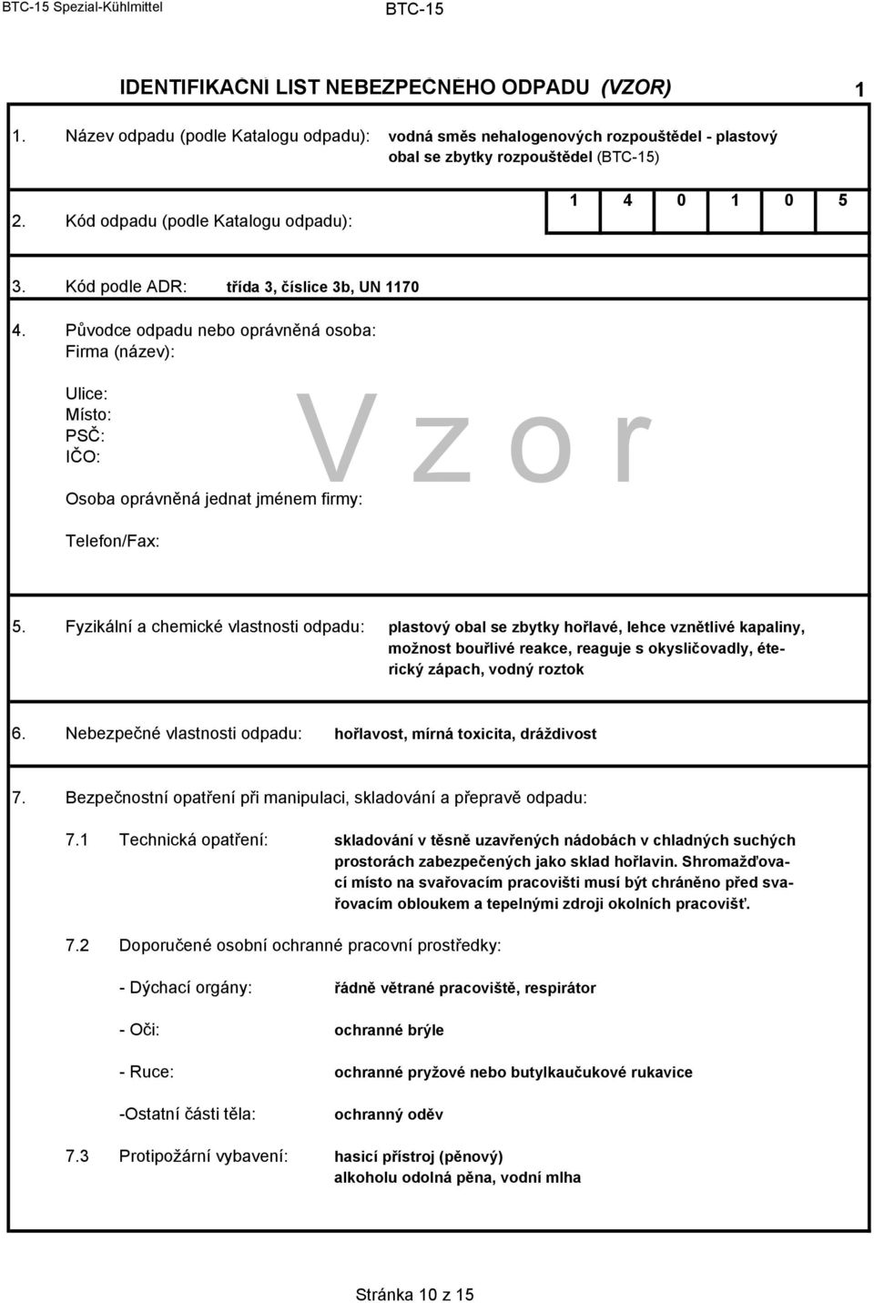 Původce odpadu nebo oprávněná osoba: Firma (název): Ulice: V z o r Místo: PSČ: IČO: Osoba oprávněná jednat jménem firmy: Telefon/Fax: 5.