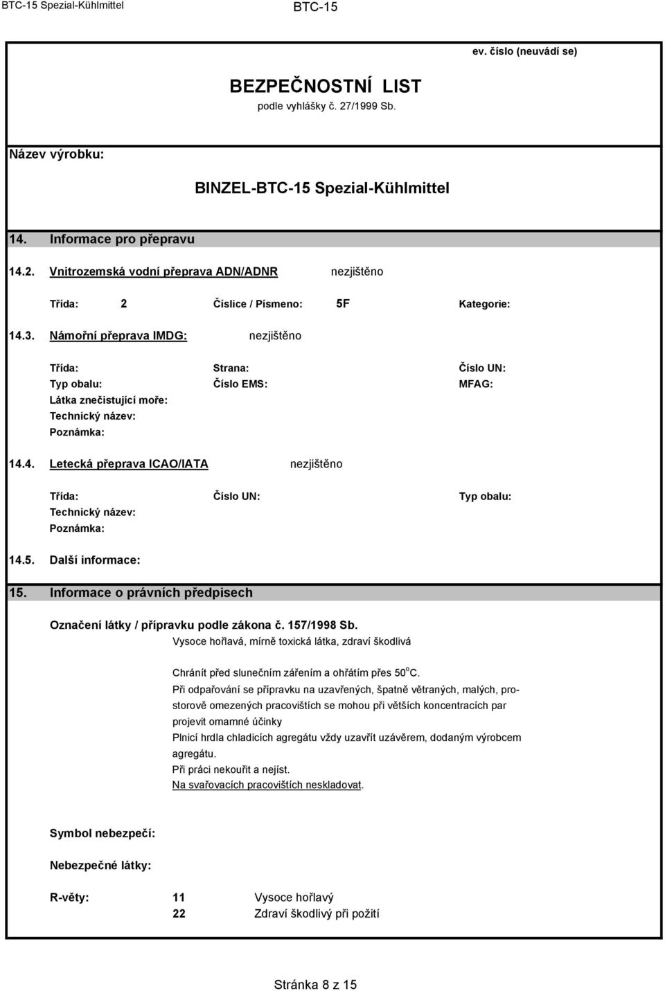 4. Letecká přeprava ICAO/IATA nezjištěno Třída: Číslo UN: Typ obalu: Technický název: Poznámka: 14.5. Další informace: 15. Informace o právních předpisech Označení látky / přípravku podle zákona č.