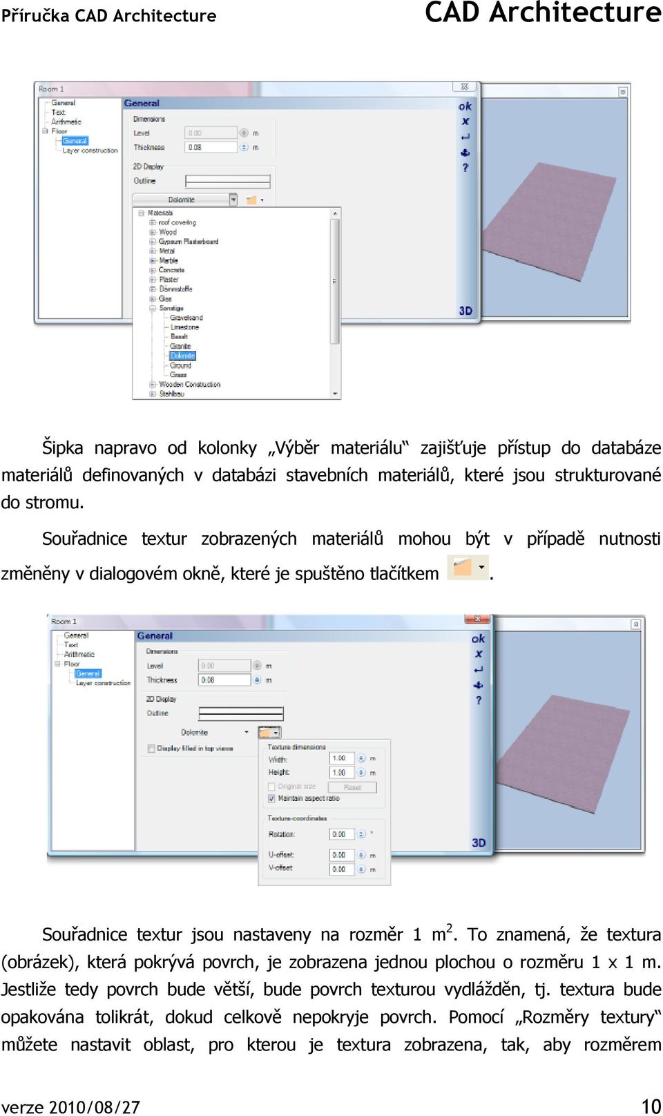 To znamená, ţe textura (obrázek), která pokrývá povrch, je zobrazena jednou plochou o rozměru 1 x 1 m. Jestliţe tedy povrch bude větší, bude povrch texturou vydláţděn, tj.