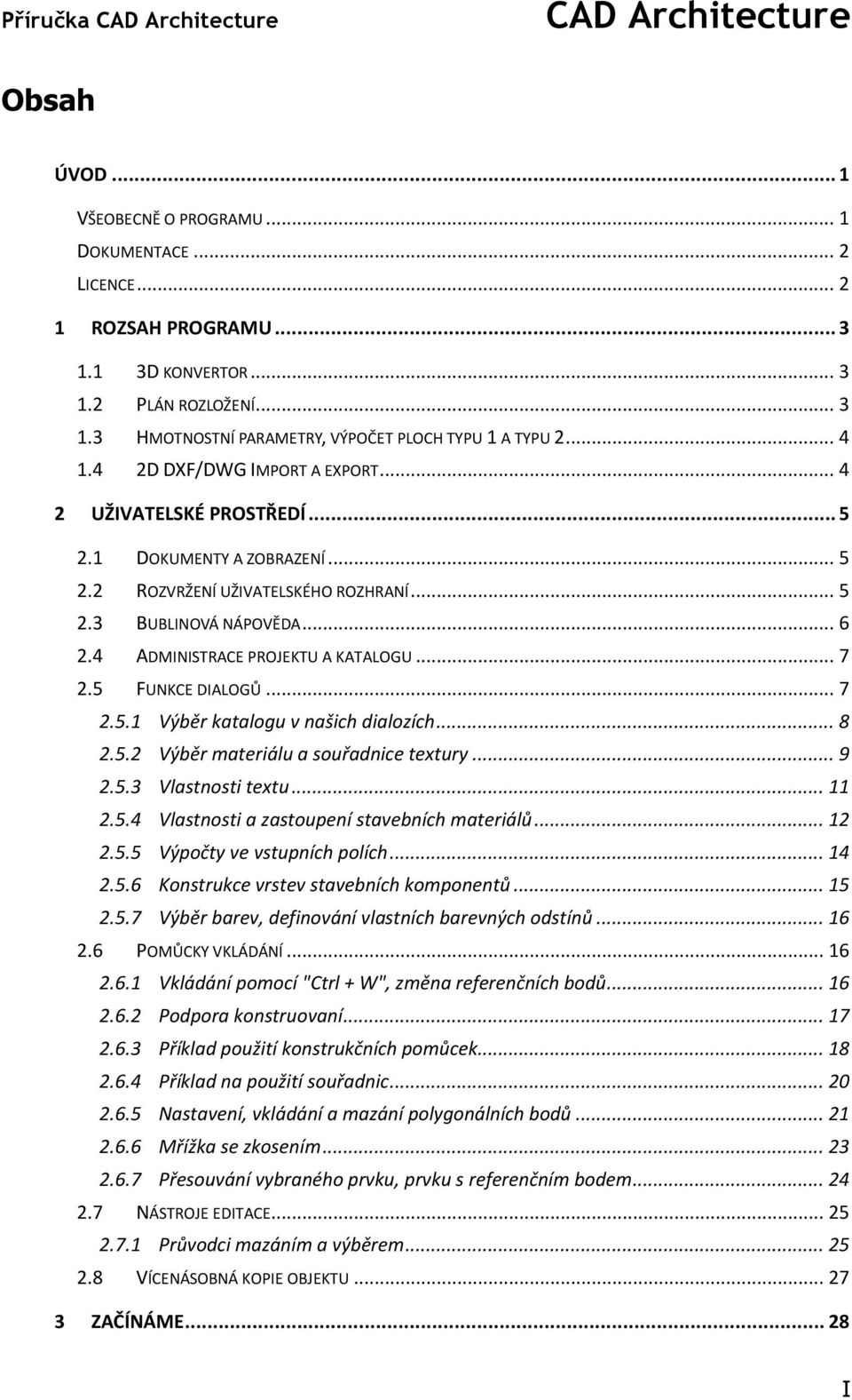 4 ADMINISTRACE PROJEKTU A KATALOGU... 7 2.5 FUNKCE DIALOGŮ... 7 2.5.1 Výběr katalogu v našich dialozích... 8 2.5.2 Výběr materiálu a souřadnice textury... 9 2.5.3 Vlastnosti textu... 11 2.5.4 Vlastnosti a zastoupení stavebních materiálů.