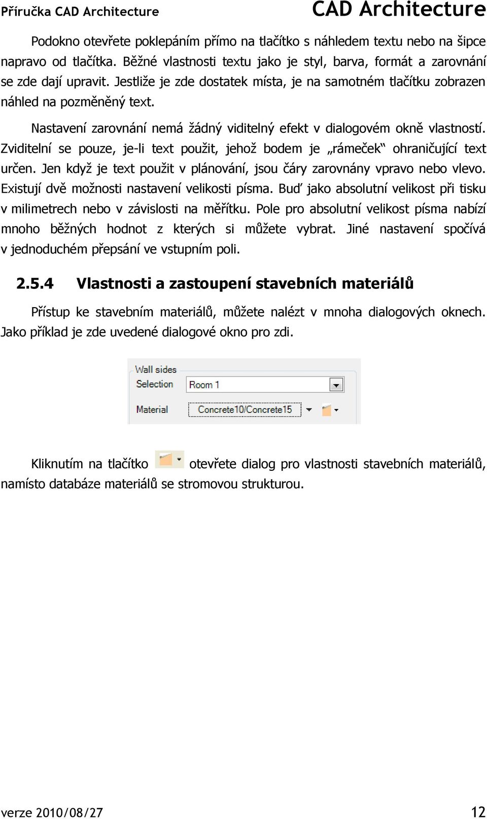 Zviditelní se pouze, je-li text pouţit, jehoţ bodem je rámeček ohraničující text určen. Jen kdyţ je text pouţit v plánování, jsou čáry zarovnány vpravo nebo vlevo.