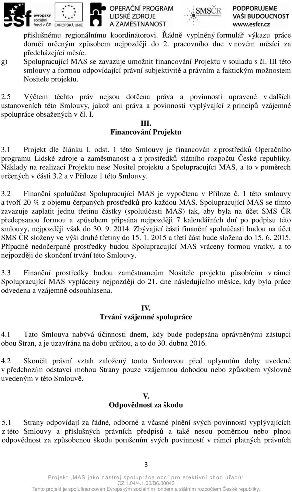 5 Výčtem těchto práv nejsou dotčena práva a povinnosti upravené v dalších ustanoveních této Smlouvy, jakož ani práva a povinnosti vyplývající z principů vzájemné spolupráce obsažených v čl. I. III.