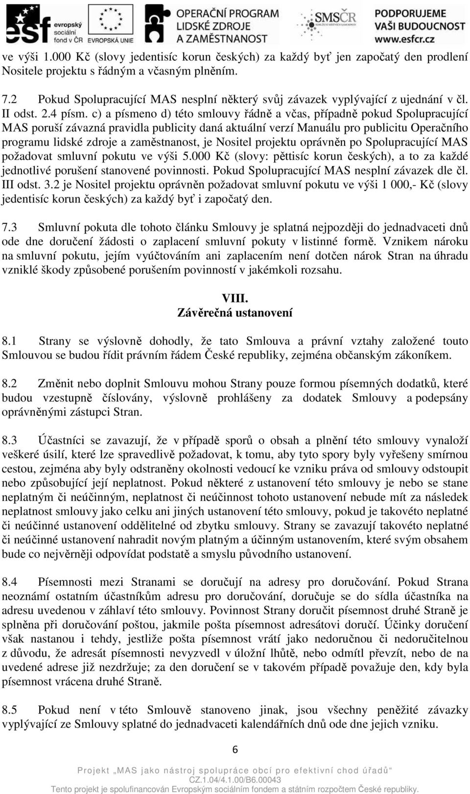 c) a písmeno d) této smlouvy řádně a včas, případně pokud Spolupracující MAS poruší závazná pravidla publicity daná aktuální verzí Manuálu pro publicitu Operačního programu lidské zdroje a