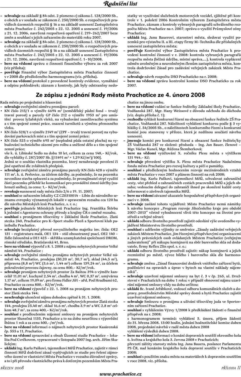 219 262/2007 beze změn a souhlasí s jejich zařazením do materiálů roku 2007. schvaluje na základě 84 odst. 2 písmeno c) zákona č. 128/2000 Sb., o obcích a v souladu se zákonem č. 250/2000 Sb.