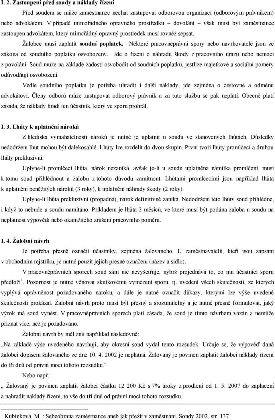 Některé pracovněprávní spory nebo navrhovatelé jsou ze zákona od soudního poplatku osvobozeny. Jde o řízení o náhradu škody z pracovního úrazu nebo nemoci z povolání.