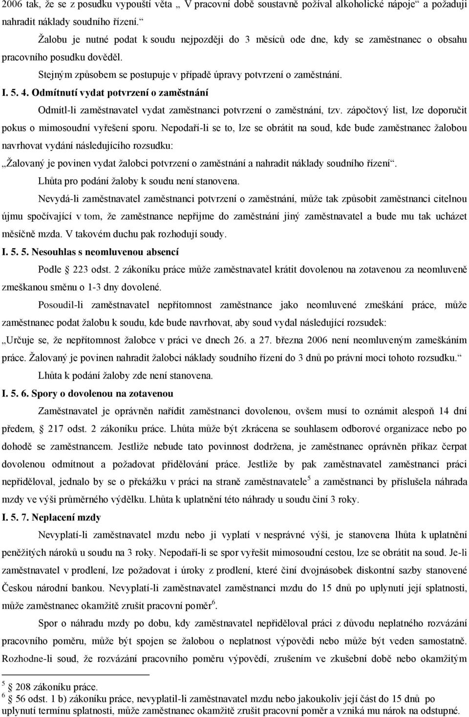 Odmítnutí vydat potvrzení o zaměstnání Odmítl-li zaměstnavatel vydat zaměstnanci potvrzení o zaměstnání, tzv. zápočtový list, lze doporučit pokus o mimosoudní vyřešení sporu.