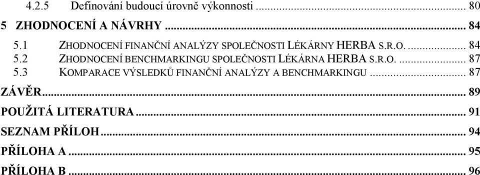 2 ZHODNOCENÍ BENCHMARKINGU SPOLEČNOSTI LÉKÁRNA HERBA S.R.O.... 87 5.