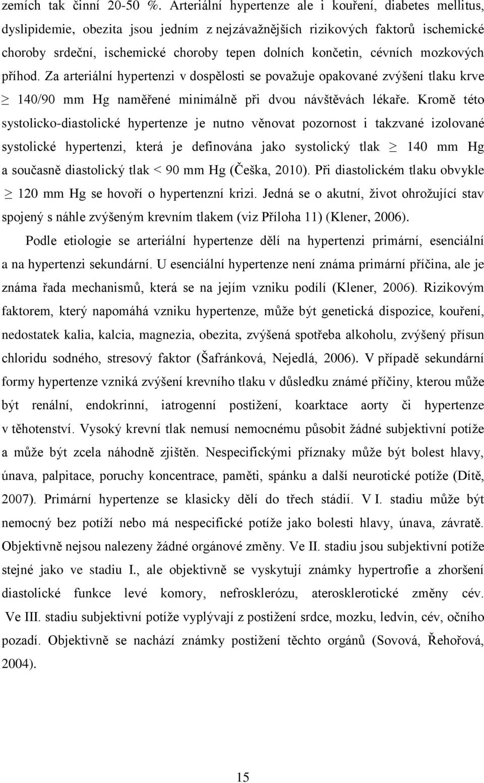 cévních mozkových příhod. Za arteriální hypertenzi v dospělosti se povaţuje opakované zvýšení tlaku krve 140/90 mm Hg naměřené minimálně při dvou návštěvách lékaře.