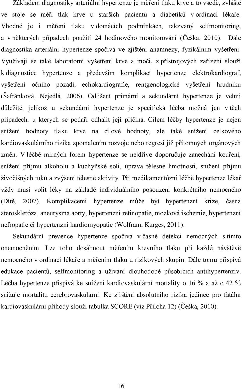 Dále diagnostika arteriální hypertenze spočívá ve zjištění anamnézy, fyzikálním vyšetření.