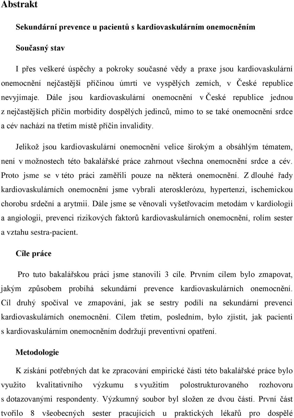 Dále jsou kardiovaskulární onemocnění v České republice jednou z nejčastějších příčin morbidity dospělých jedinců, mimo to se také onemocnění srdce a cév nachází na třetím místě příčin invalidity.