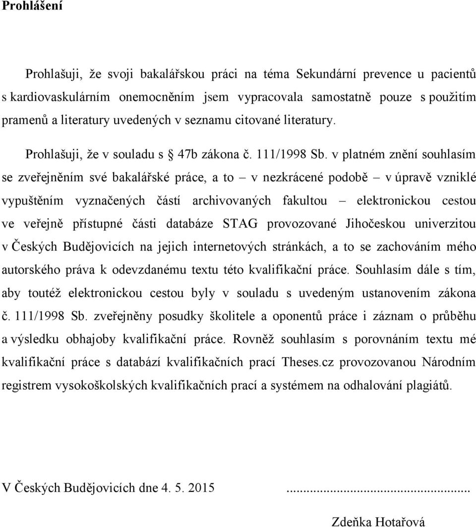 v platném znění souhlasím se zveřejněním své bakalářské práce, a to v nezkrácené podobě v úpravě vzniklé vypuštěním vyznačených částí archivovaných fakultou elektronickou cestou ve veřejně přístupné