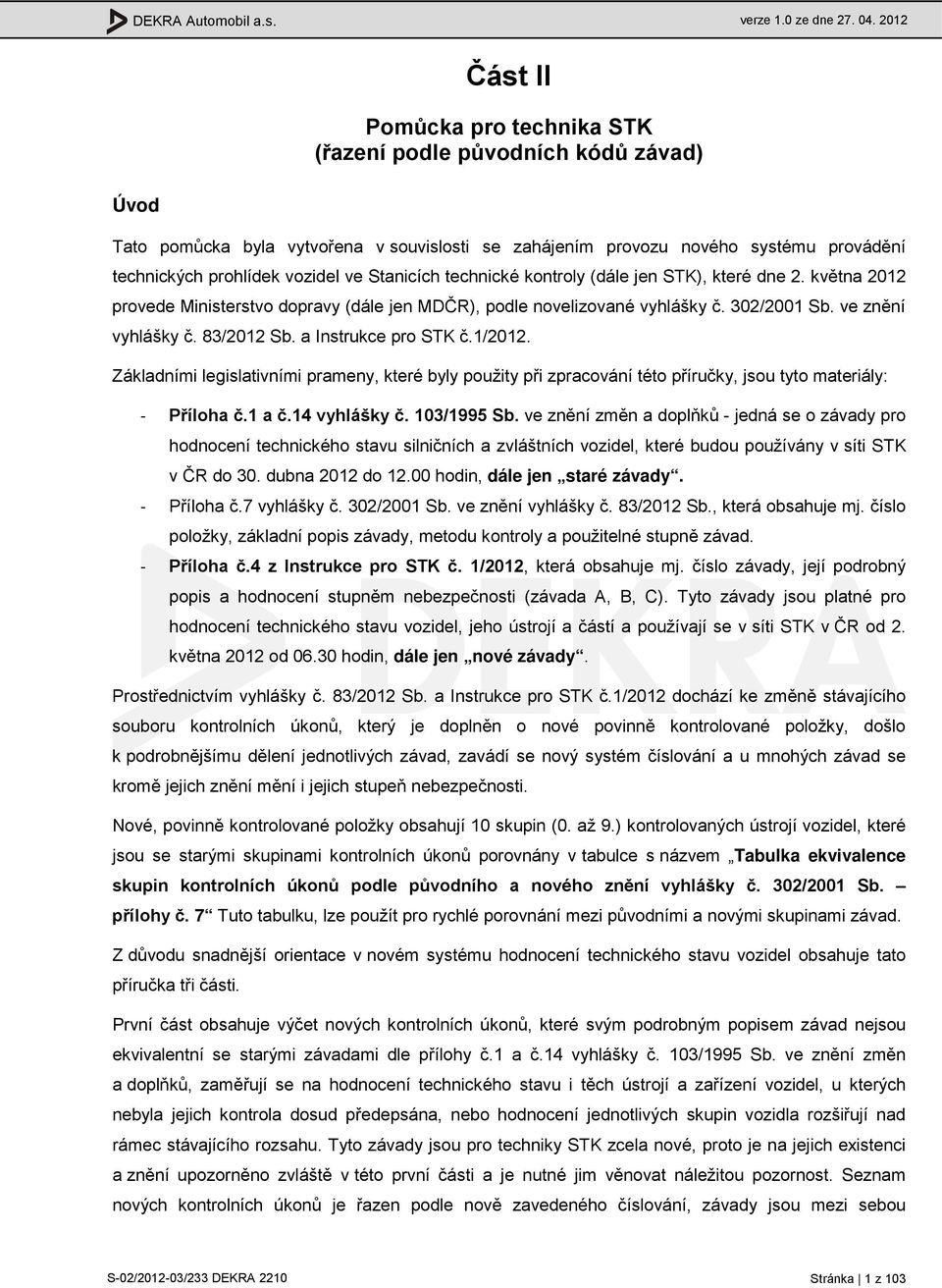 Stanicích technické kontroly (dále jen STK), které dne 2. května 2012 provede Ministerstvo dopravy (dále jen MDČR), podle novelizované vyhlášky č. 302/2001 Sb. ve znění vyhlášky č. 83/2012 Sb.