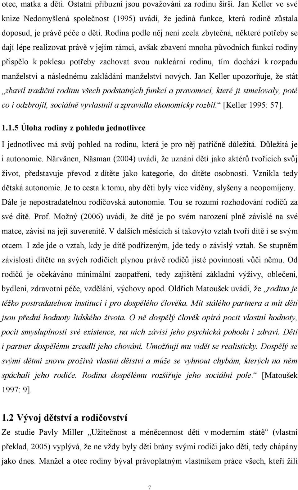 rodinu, tím dochází k rozpadu manželství a následnému zakládání manželství nových.