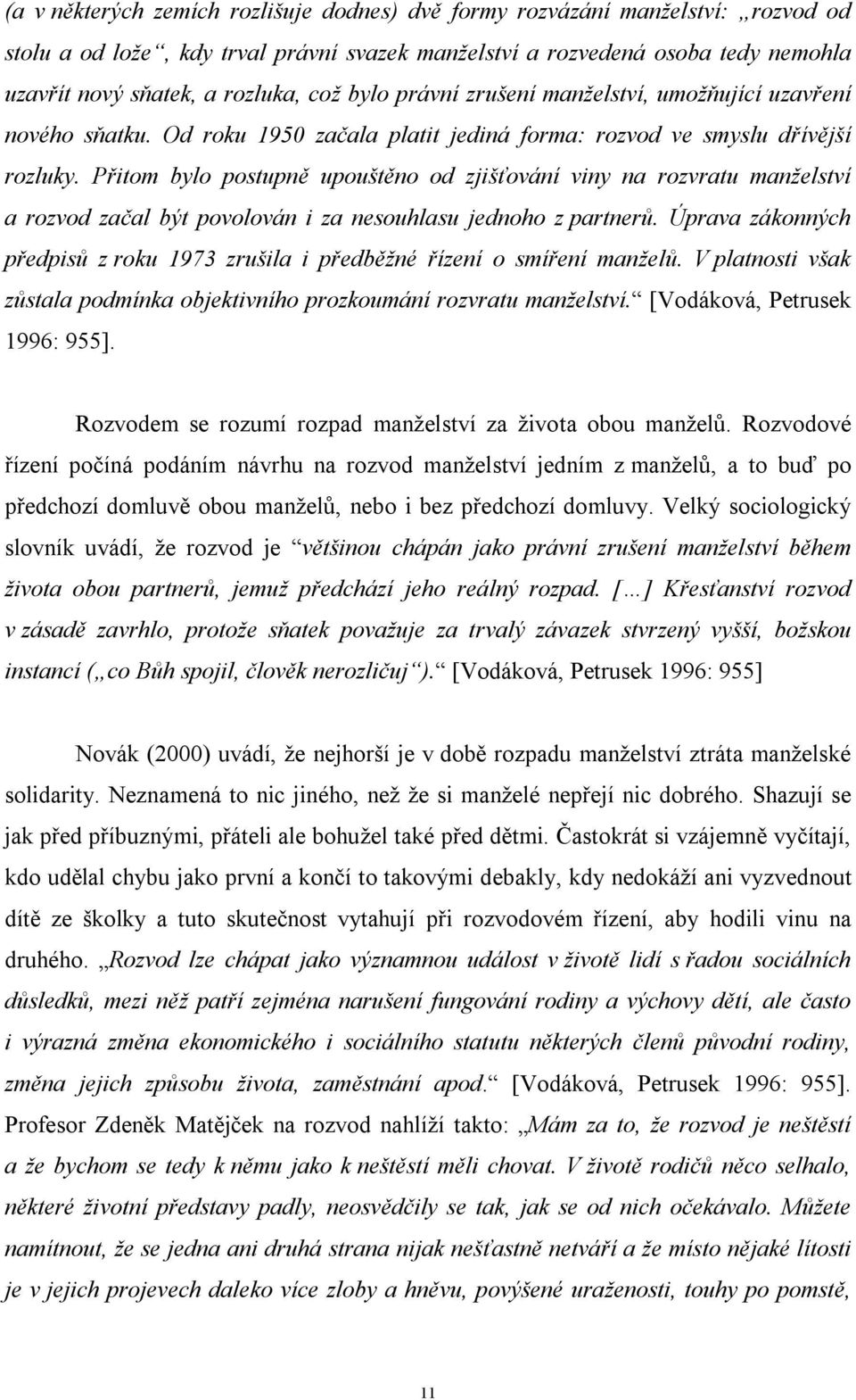 Přitom bylo postupně upouštěno od zjišťování viny na rozvratu manželství a rozvod začal být povolován i za nesouhlasu jednoho z partnerů.