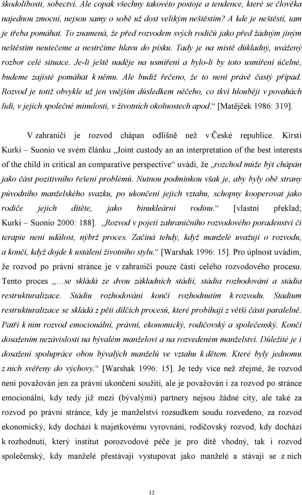 Je-li ještě naděje na usmíření a bylo-li by toto usmíření účelné, budeme zajisté pomáhat k němu. Ale budiž řečeno, že to není právě častý případ.