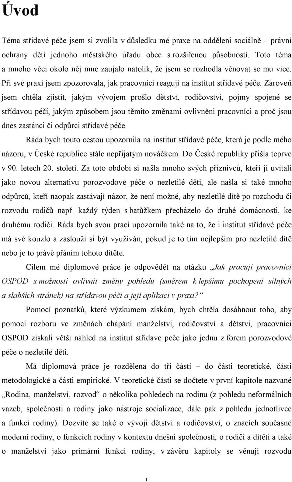 Zároveň jsem chtěla zjistit, jakým vývojem prošlo dětství, rodičovství, pojmy spojené se střídavou péčí, jakým způsobem jsou těmito změnami ovlivněni pracovníci a proč jsou dnes zastánci či odpůrci