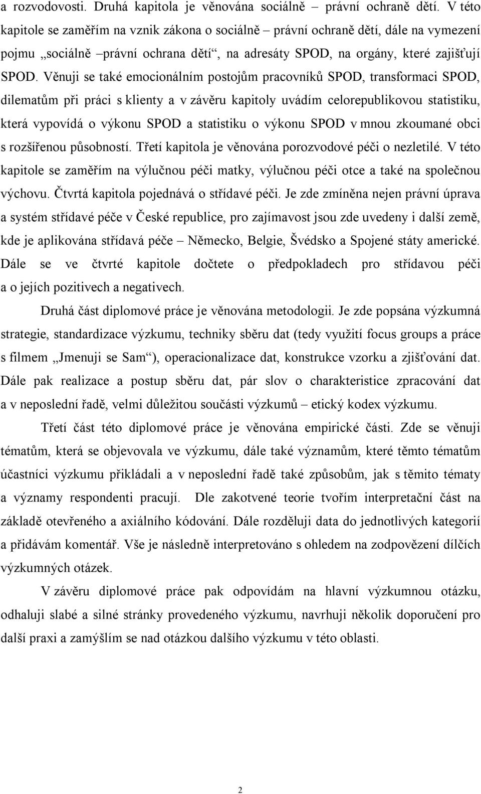 Věnuji se také emocionálním postojům pracovníků SPOD, transformaci SPOD, dilematům při práci s klienty a v závěru kapitoly uvádím celorepublikovou statistiku, která vypovídá o výkonu SPOD a