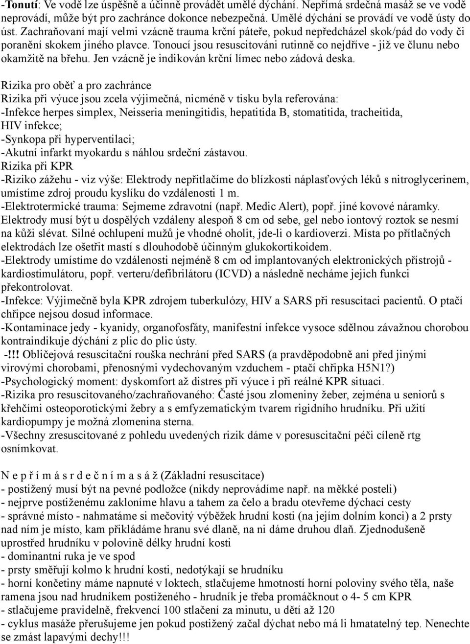 Tonoucí jsou resuscitováni rutinně co nejdříve - již ve člunu nebo okamžitě na břehu. Jen vzácně je indikován krční límec nebo zádová deska.