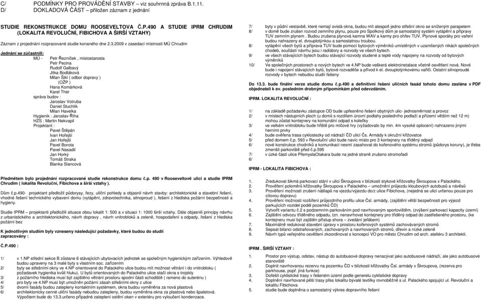 Thér správa budov : Jaroslav Votruba Daniel Stuchlík Milan Havelka Hygienik : Jaroslav Říha HZS : Martin Nekvapil Projektant : Pavel Štěpán Ivan Hořejší Jan Hořejší Pavel Borota Pavel Nasadil Jan