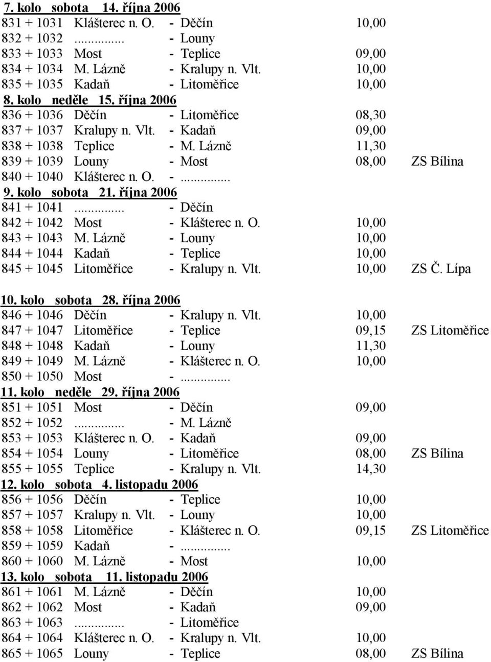 Lázně 11,30 839 + 1039 Louny - Most 08,00 ZS Bílina 840 + 1040 Klášterec n. O. -... 9. kolo sobota 21. října 2006 841 + 1041... - Děčín 842 + 1042 Most - Klášterec n. O. 10,00 843 + 1043 M.