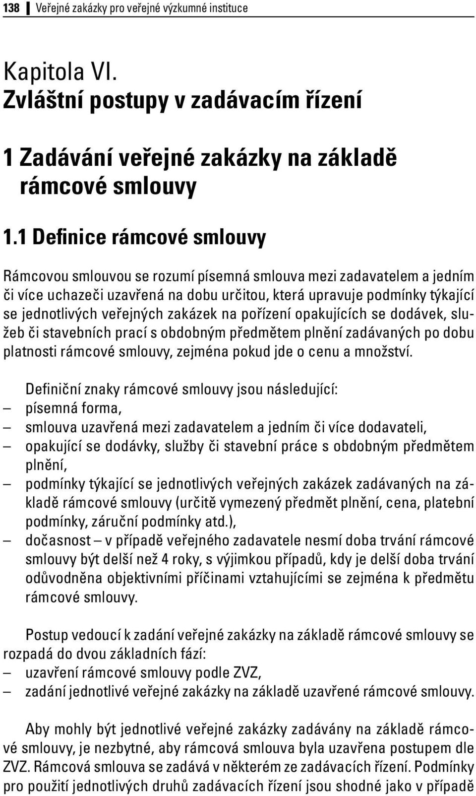 zakázek na pořízení opakujících se dodávek, služeb či stavebních prací s obdobným předmětem plnění zadávaných po dobu platnosti rámcové smlouvy, zejména pokud jde o cenu a množství.