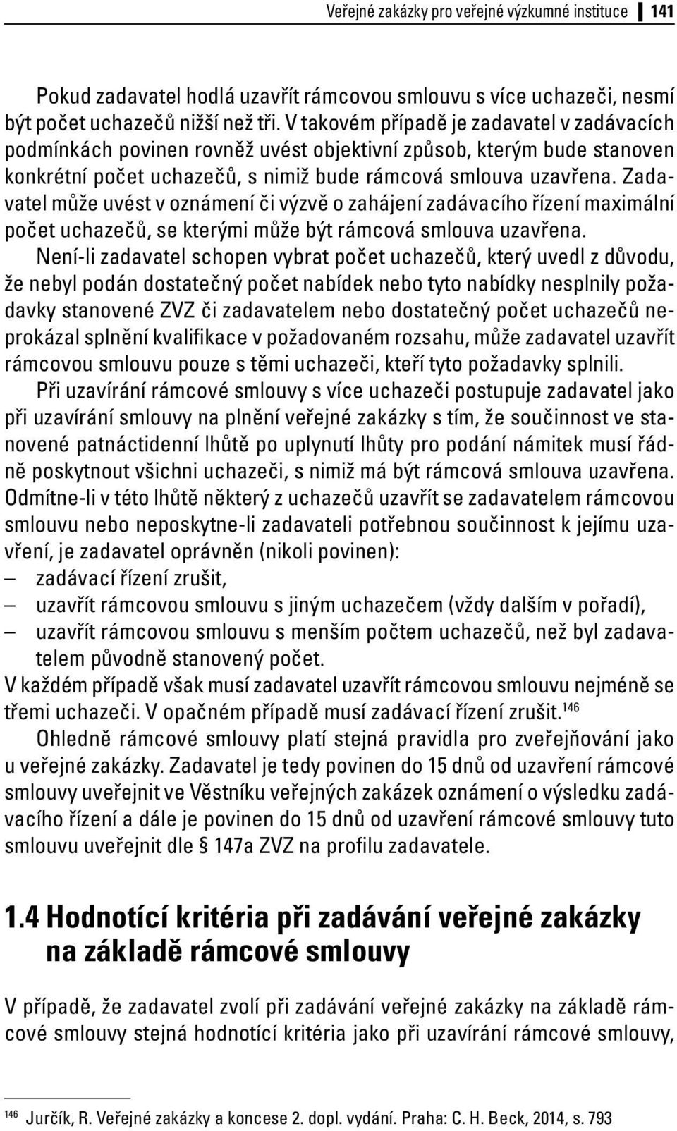 Zadavatel může uvést v oznámení či výzvě o zahájení zadávacího řízení maximální počet uchazečů, se kterými může být rámcová smlouva uzavřena.