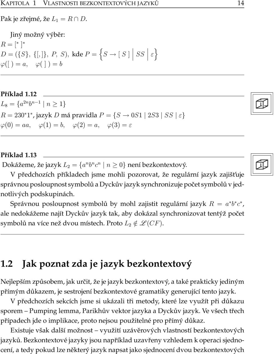 V předchozích příkladech jsme mohli pozorovat, že regulární jazyk zajišt uje správnou posloupnost symbolů a Dyckův jazyk synchronizuje počet symbolů v jednotlivých podskupinách.