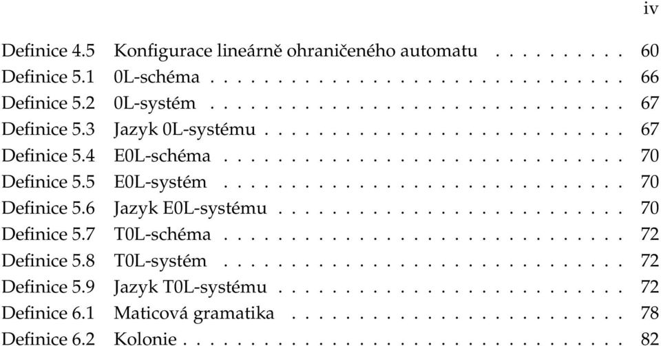 ......................... 70 Definice 5.7 T0L-schéma.............................. 72 Definice 5.8 T0L-systém.............................. 72 Definice 5.9 Jazyk T0L-systému.