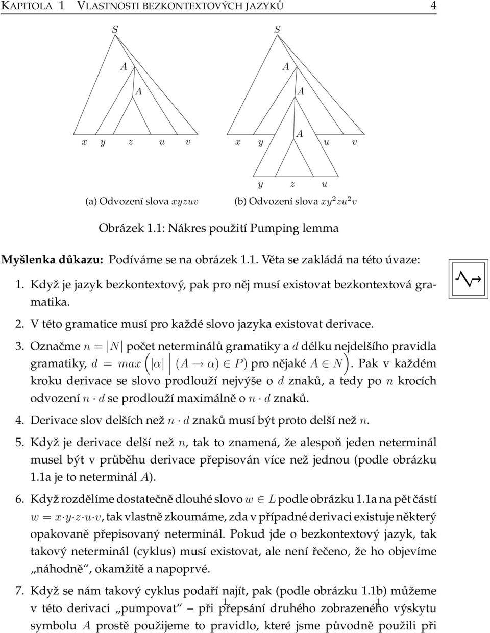 V této gramatice musí pro každé slovo jazyka existovat derivace. 3. Označme n= N počet ( neterminálů gramatiky a d délku nejdelšího ) pravidla gramatiky, d=max α (A α) P) pro nějaké A N.