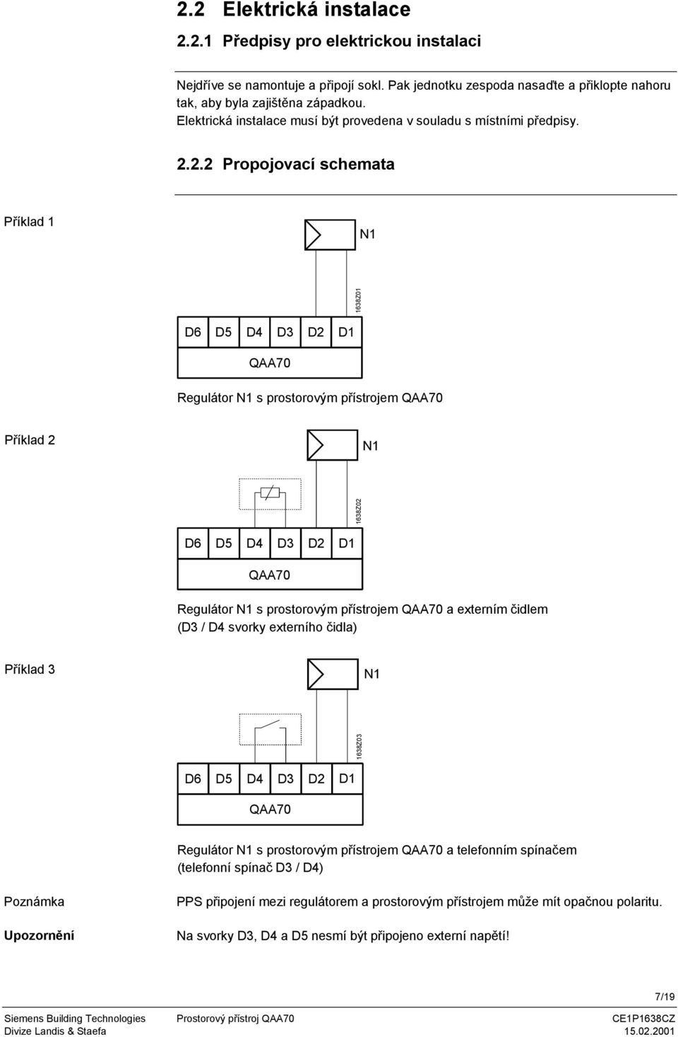 2.2 Propojovací schemata Příklad 1 N1 1638Z01 D6 D5 D4 D3 D2 D1 QAA70 Regulátor N1 s prostorovým přístrojem QAA70 Příklad 2 N1 1638Z02 D6 D5 D4 D3 D2 D1 QAA70 Regulátor N1 s prostorovým přístrojem