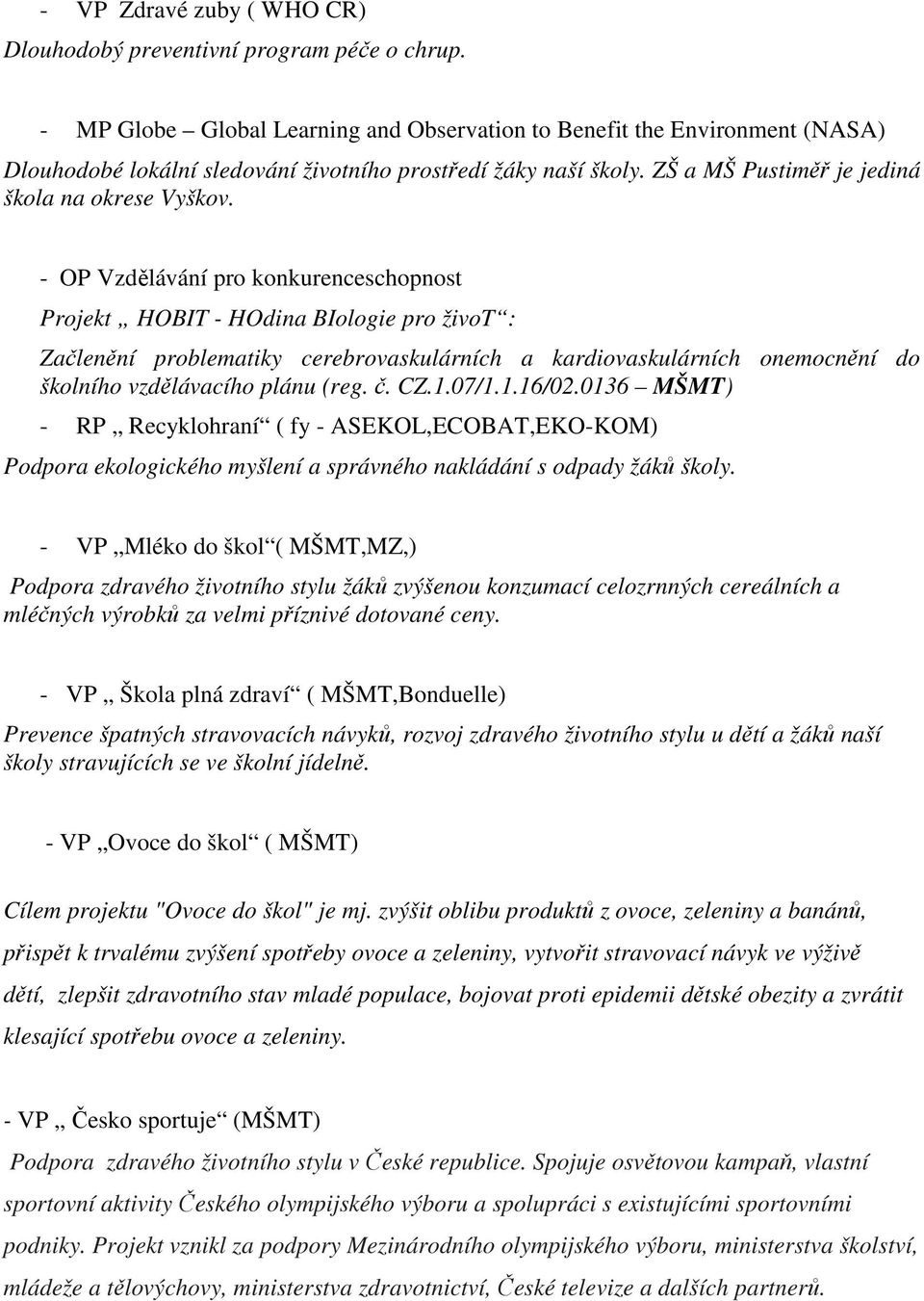 - OP Vzdělávání pro konkurenceschopnost Projekt HOBIT - HOdina BIologie pro život : Začlenění problematiky cerebrovaskulárních a kardiovaskulárních onemocnění do školního vzdělávacího plánu (reg. č.