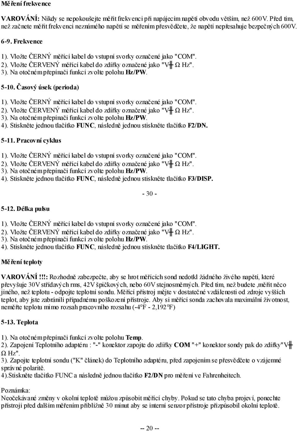 Časový úsek (perioda) 3). Na otočném přepínači funkcí zvolte polohu Hz/PW. 4). Stiskněte jednou tlačítko FUNC, následně jednou stiskněte tlačítko F2/DN. 5-11. Pracovní cyklus 3).