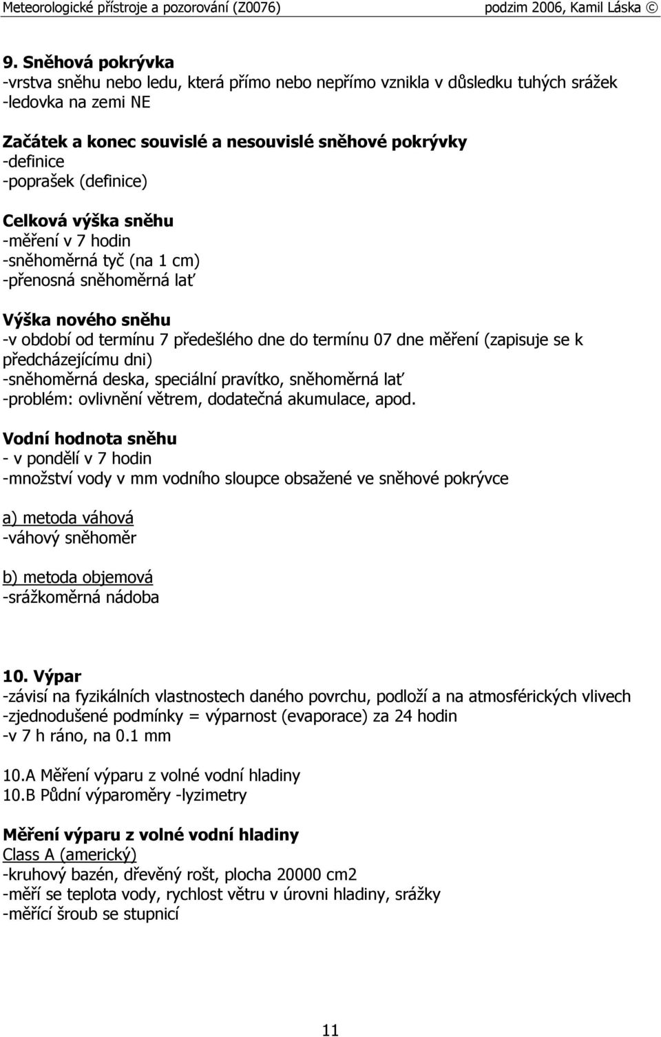 předcházejícímu dni) -sněhoměrná deska, speciální pravítko, sněhoměrná lať -problém: ovlivnění větrem, dodatečná akumulace, apod.