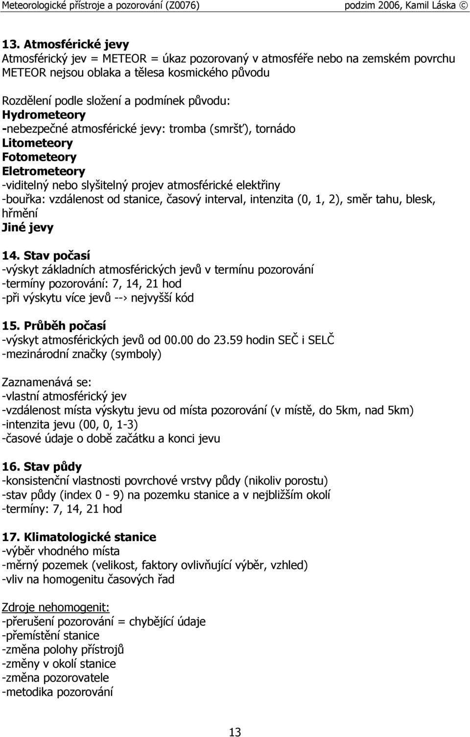 časový interval, intenzita (0, 1, 2), směr tahu, blesk, hřmění Jiné jevy 14.