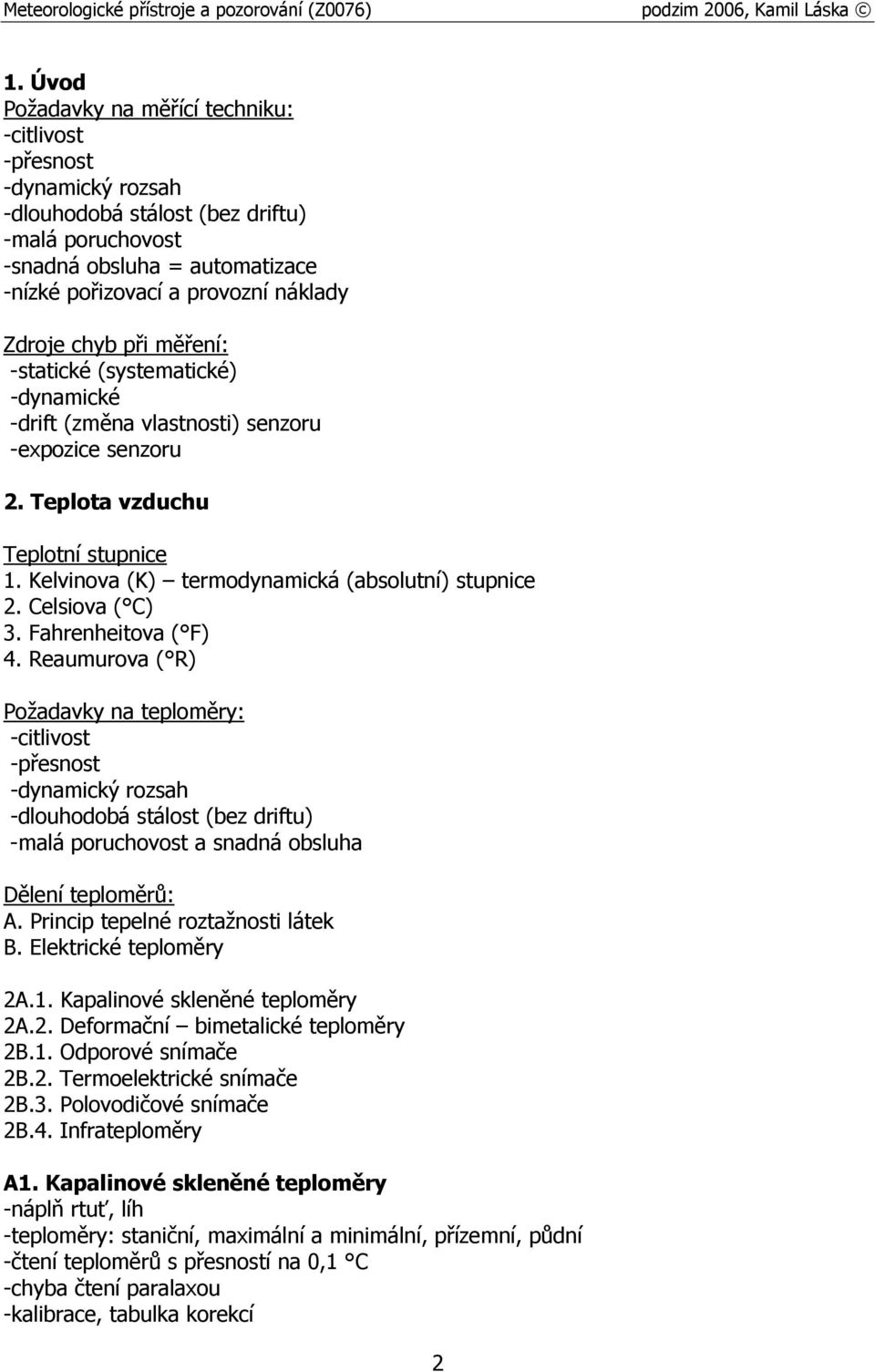 Kelvinova (K) termodynamická (absolutní) stupnice 2. Celsiova ( C) 3. Fahrenheitova ( F) 4.