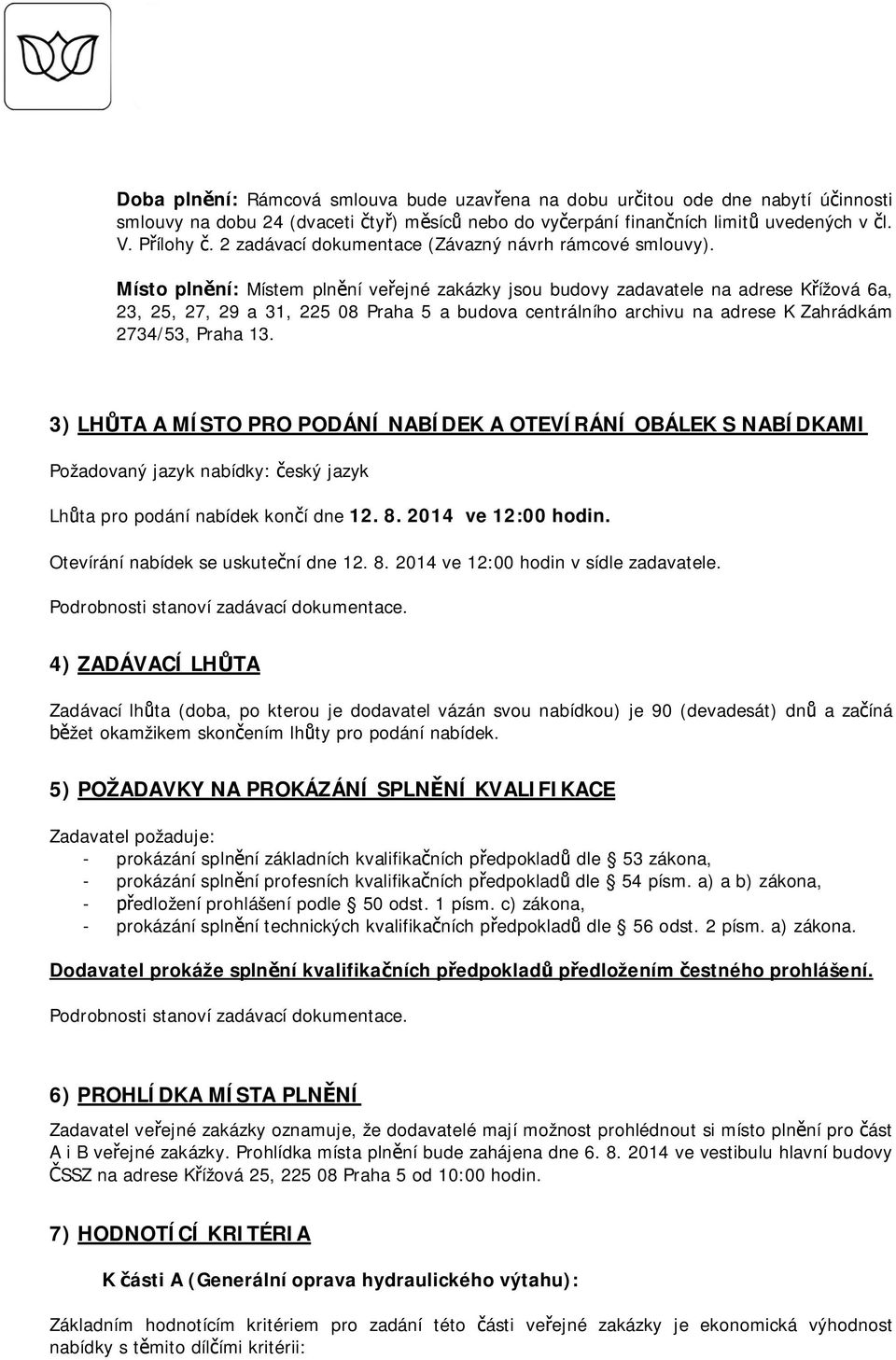 Místo pln ní: Místem pln ní ve ejné zakázky jsou budovy zadavatele na adrese K ížová 6a, 23, 25, 27, 29 a 31, 225 08 Praha 5 a budova centrálního archivu na adrese K Zahrádkám 2734/53, Praha 13.