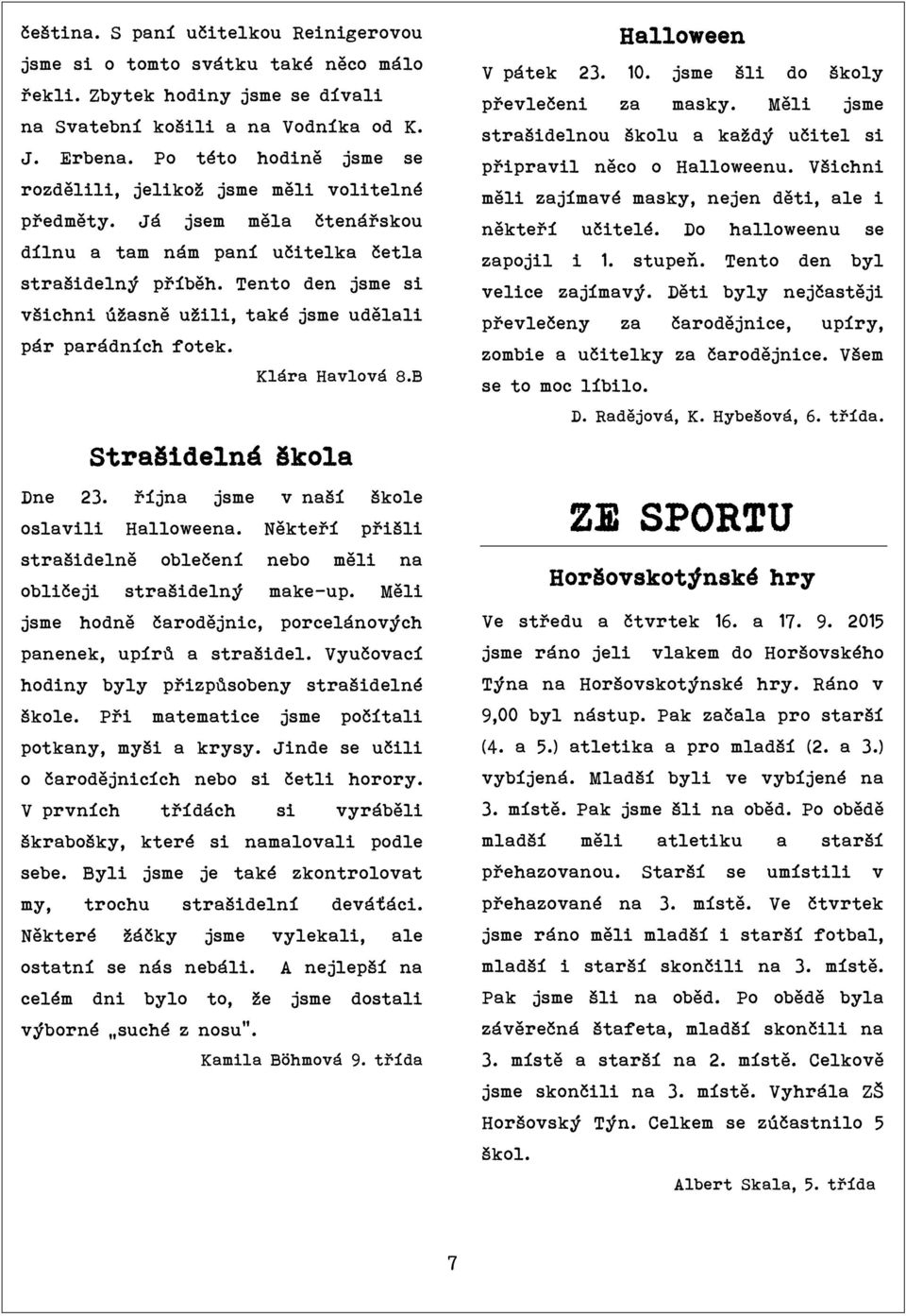 Tento den jsme si všichni úžasně užili, také jsme udělali pár parádních fotek. Klára Havlová 8.B Strašidelná škola Dne 23. října jsme v naší škole oslavili Halloweena.