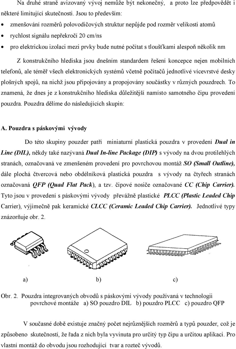 tloušťkami alespoň několik nm Z konstrukčního hlediska jsou dnešním standardem řešení koncepce nejen mobilních telefonů, ale téměř všech elektronických systémů včetně počítačů jednotlivé vícevrstvé