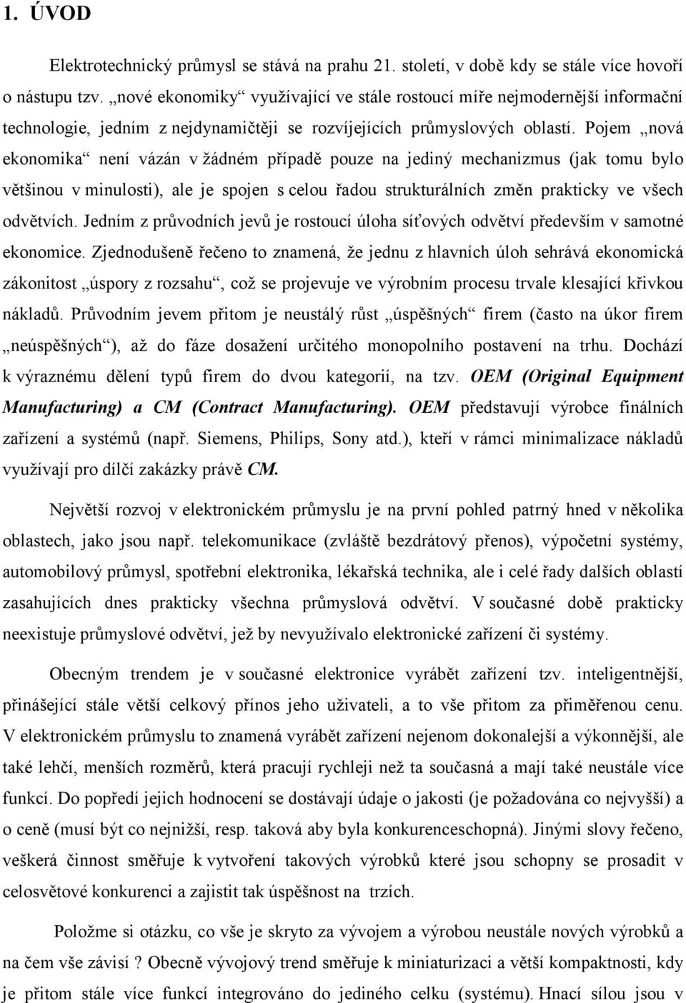 Pojem nová ekonomika není vázán v žádném případě pouze na jediný mechanizmus (jak tomu bylo většinou v minulosti), ale je spojen s celou řadou strukturálních změn prakticky ve všech odvětvích.